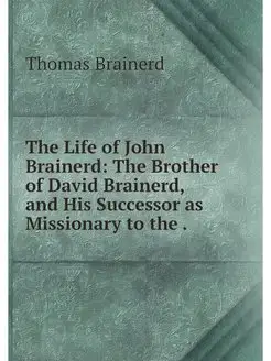 The Life of John Brainerd The Brothe