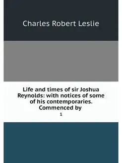 Life and times of sir Joshua Reynolds