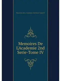 Memoires De L'Academie 2nd Serie-Tome IV