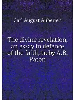 The divine revelation, an essay in de