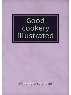 Good cookery illustrated