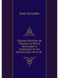 Histoire litteraire de Fenelon ou Rev