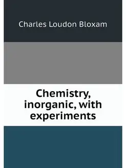 Chemistry, inorganic, with experiments