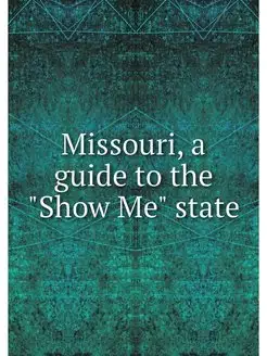 Missouri, a guide to the "Show Me" state