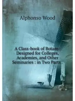 A Class-book of Botany Designed for