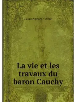 La vie et les travaux du baron Cauchy