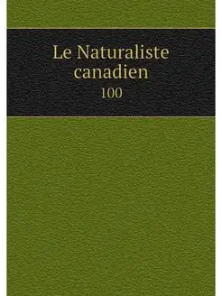 Le Naturaliste canadien. 100