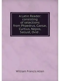 A Latin Reader consisting of selecti