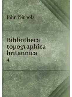 Bibliotheca topographica britannica. 4