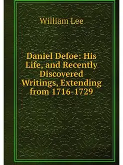 Daniel Defoe His Life, and Recently