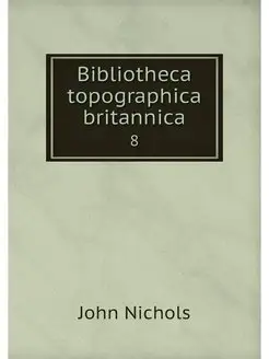 Bibliotheca topographica britannica. 8