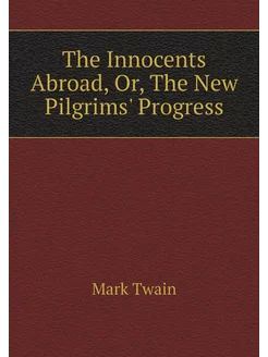 The Innocents Abroad, Or, The New Pilgrims' Progress