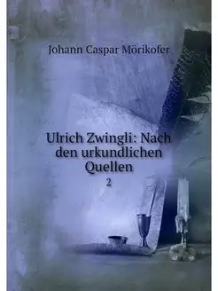 Ulrich Zwingli Nach den urkundlichen