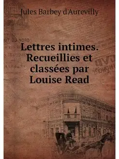 Lettres intimes. Recueillies et class