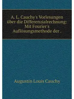 A. L. Cauchy's Vorlesungen uber die D