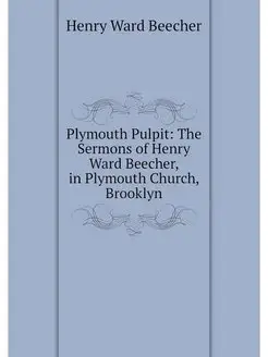 Plymouth Pulpit The Sermons of Henry