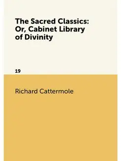 The Sacred Classics Or, Cabinet Library of Divinity