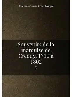 Souvenirs de la marquise de Créquy, 1710 à 1802. 3