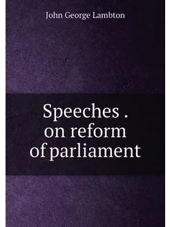 Speeches . on reform of parliament