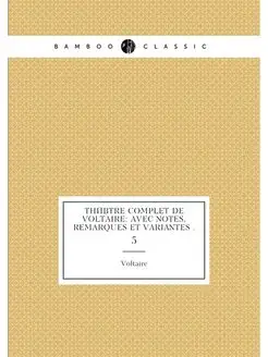 Théâtre complet de Voltaire avec notes, remarques e