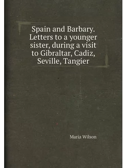 Spain and Barbary. Letters to a younger sister, duri