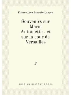 Souvenirs sur Marie Antoinette . et sur la cour de V