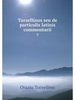 Tursellinus seu de particulis latinis