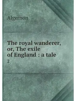 The royal wanderer, or, The exile of