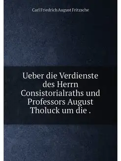 Ueber die Verdienste des Herrn Consistorialraths und