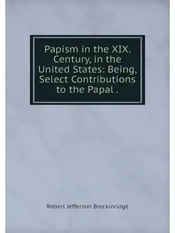 Papism in the XIX. Century, in the Un