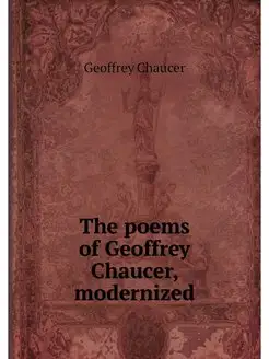 The poems of Geoffrey Chaucer, modern