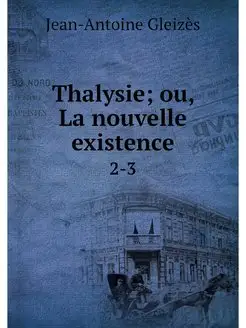 Thalysie ou, La nouvelle existence. 2-3