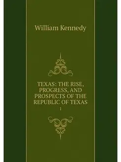 TEXAS THE RISE, PROGRESS, AND PROSPE