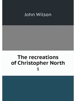 The recreations of Christopher North. 1