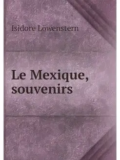 Le Mexique, souvenirs