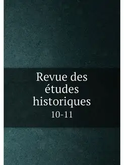 Revue des etudes historiques. 10-11