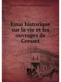 Essai historique sur la vie et les ou