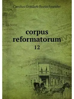 corpus reformatorum. 12