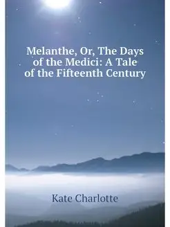 Melanthe, Or, The Days of the Medici