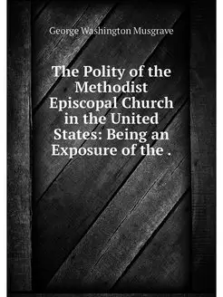 The Polity of the Methodist Episcopal