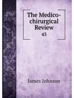 The Medico-chirurgical Review. 43