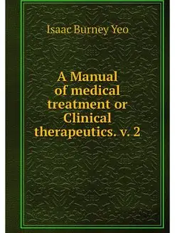 A Manual of medical treatment or Clin