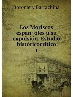 Los Moriscos espanoles u su expulsion