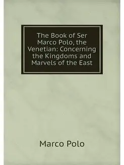 The Book of Ser Marco Polo, the Venet