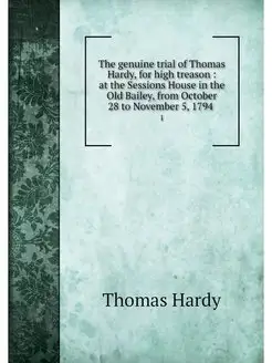 The genuine trial of Thomas Hardy, fo