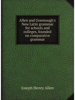 Allen and Greenough's New Latin grammar for schools