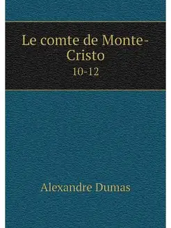 Le comte de Monte-Cristo. 10-12