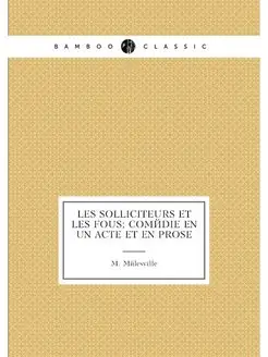 Les solliciteurs et les fous comédie en un acte et