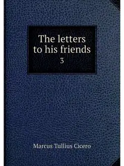 The letters to his friends. 3