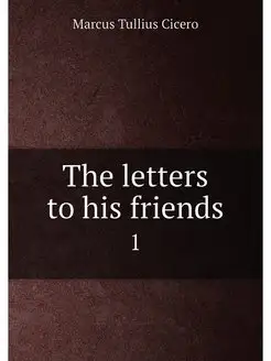 The letters to his friends. 1